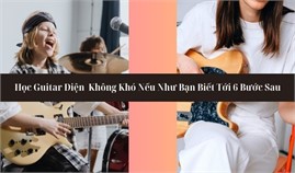 Học Guitar Điện Không Khó Nếu Bạn Làm Được 6 Bước Sau