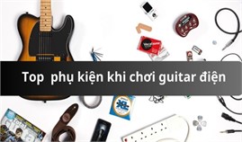 Những Phụ Kiện Không Thể Thiếu Khi Chơi Guitar Điện