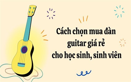 Những cách chọn mua đàn guitar giá rẻ cho sinh viên