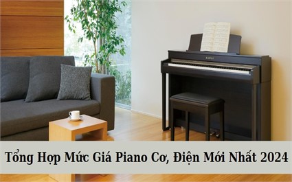 Tổng Hợp Mức Giá Piano Cơ, Điện Mới Nhất 2024